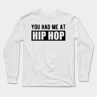 Hip Hop - You had me at hip hop Long Sleeve T-Shirt